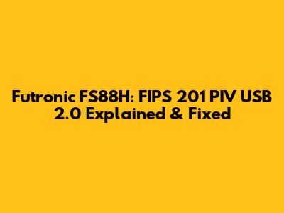 Futronic FS88H: FIPS 201 PIV USB 2.0 Explained & Fixed