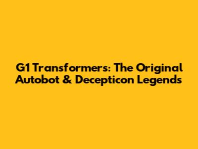 G1 Transformers: The Original Autobot & Decepticon Legends