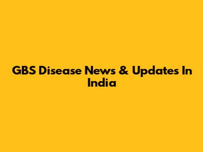 GBS Disease News & Updates In India