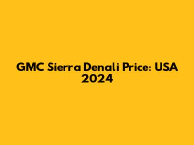 GMC Sierra Denali Price: USA 2024