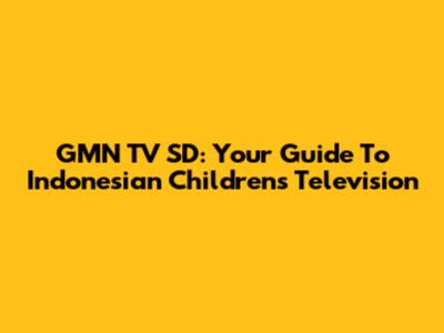 GMN TV SD: Your Guide To Indonesian Children's Television