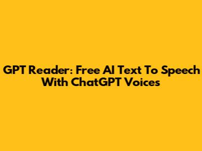 GPT Reader: Free AI Text To Speech With ChatGPT Voices