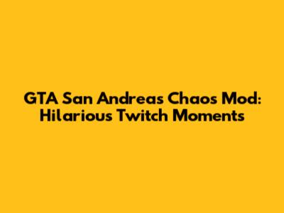 GTA San Andreas Chaos Mod: Hilarious Twitch Moments