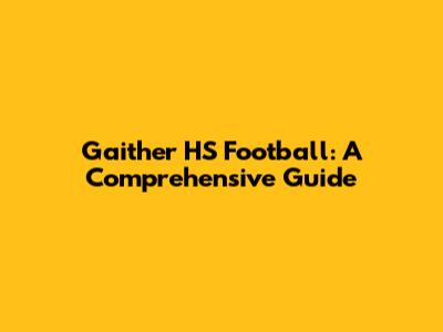 Gaither HS Football: A Comprehensive Guide