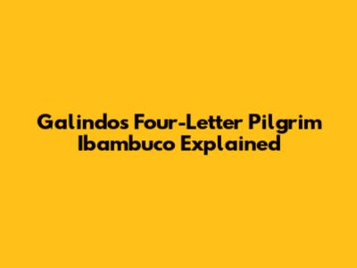 Galindo's Four-Letter Pilgrim Ibambuco Explained