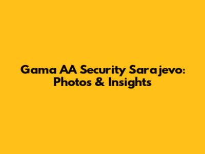 Gama AA Security Sarajevo: Photos & Insights