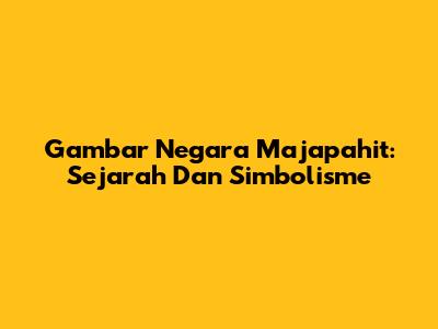 Gambar Negara Majapahit: Sejarah Dan Simbolisme