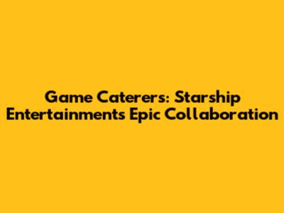 Game Caterers: Starship Entertainment's Epic Collaboration