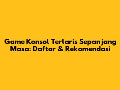 Game Konsol Terlaris Sepanjang Masa: Daftar & Rekomendasi