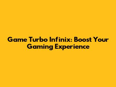 Game Turbo Infinix: Boost Your Gaming Experience