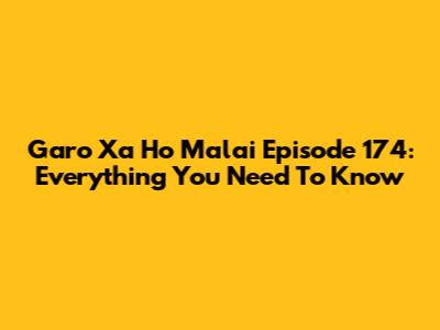 Garo Xa Ho Malai Episode 174: Everything You Need To Know