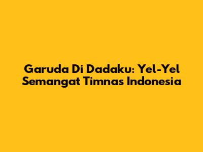 Garuda Di Dadaku: Yel-Yel Semangat Timnas Indonesia