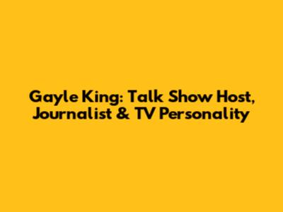 Gayle King: Talk Show Host, Journalist & TV Personality
