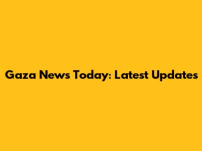Gaza News Today: Latest Updates