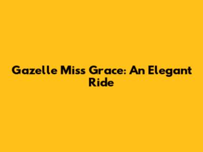 Gazelle Miss Grace: An Elegant Ride