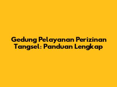 Gedung Pelayanan Perizinan Tangsel: Panduan Lengkap