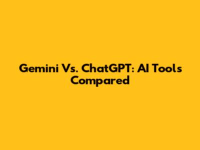 Gemini Vs. ChatGPT: AI Tools Compared