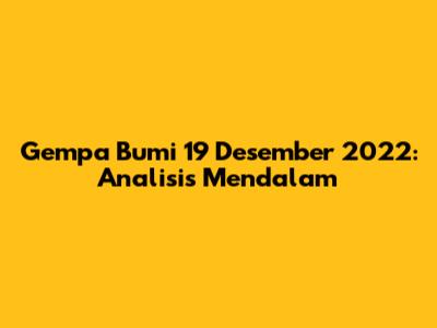 Gempa Bumi 19 Desember 2022: Analisis Mendalam