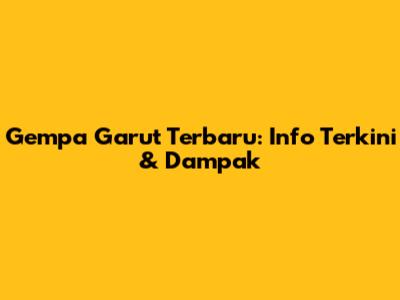 Gempa Garut Terbaru: Info Terkini & Dampak
