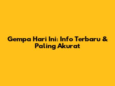 Gempa Hari Ini: Info Terbaru & Paling Akurat