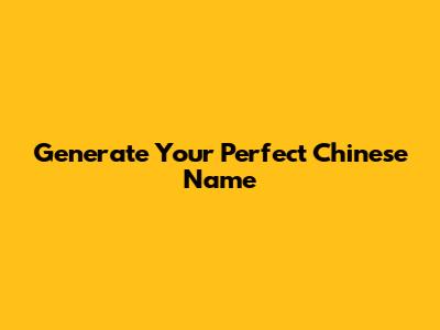 Generate Your Perfect Chinese Name