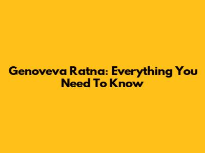 Genoveva Ratna: Everything You Need To Know