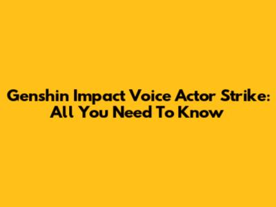 Genshin Impact Voice Actor Strike: All You Need To Know
