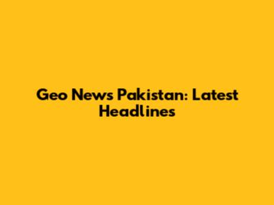 Geo News Pakistan: Latest Headlines