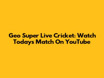 Geo Super Live Cricket: Watch Today's Match On YouTube