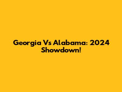 Georgia Vs Alabama: 2024 Showdown!