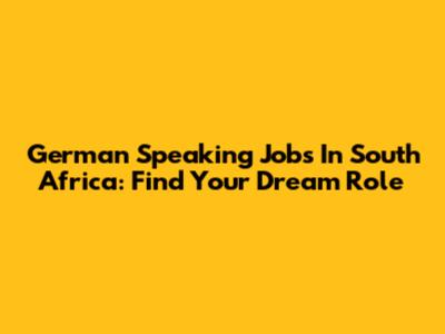 German Speaking Jobs In South Africa: Find Your Dream Role