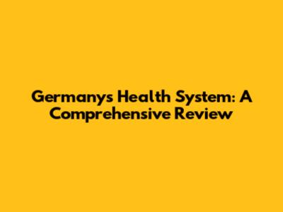 Germany's Health System: A Comprehensive Review
