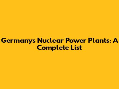 Germany's Nuclear Power Plants: A Complete List