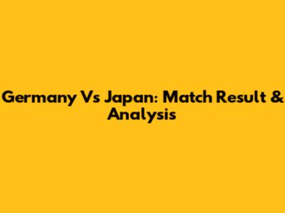 Germany Vs Japan: Match Result & Analysis
