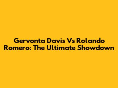 Gervonta Davis Vs Rolando Romero: The Ultimate Showdown