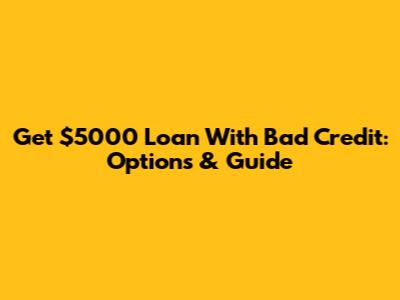 Get $5000 Loan With Bad Credit: Options & Guide