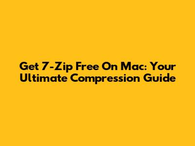 Get 7-Zip Free On Mac: Your Ultimate Compression Guide