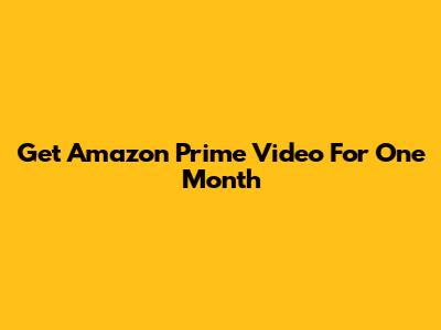 Get Amazon Prime Video For One Month