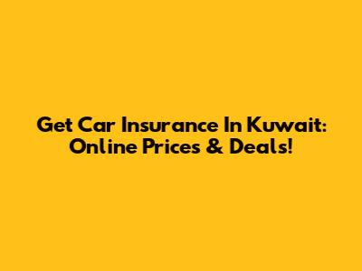 Get Car Insurance In Kuwait: Online Prices & Deals!