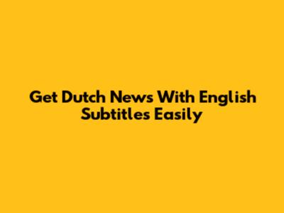 Get Dutch News With English Subtitles Easily