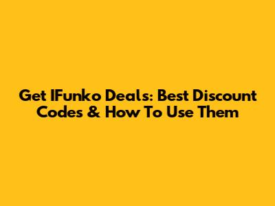 Get IFunko Deals: Best Discount Codes & How To Use Them