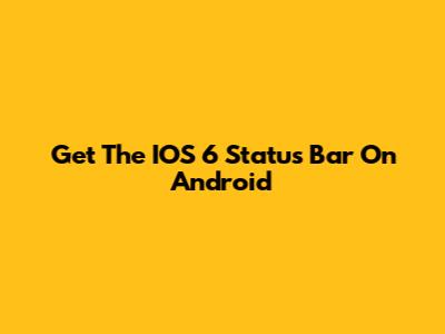 Get The IOS 6 Status Bar On Android