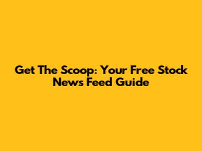 Get The Scoop: Your Free Stock News Feed Guide
