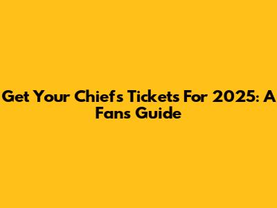 Get Your Chiefs Tickets For 2025: A Fan's Guide