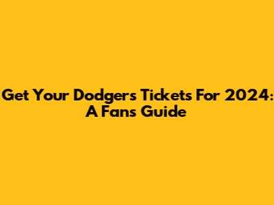 Get Your Dodgers Tickets For 2024: A Fan's Guide