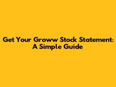 Get Your Groww Stock Statement: A Simple Guide