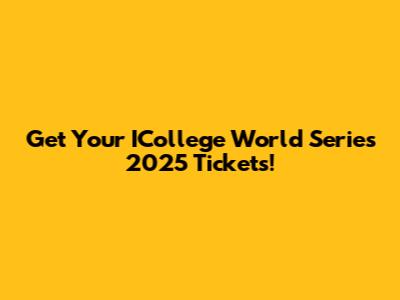 Get Your ICollege World Series 2025 Tickets!