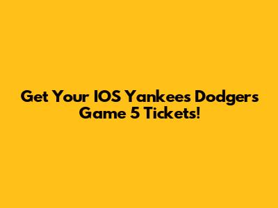 Get Your IOS Yankees Dodgers Game 5 Tickets!