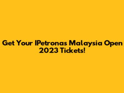 Get Your IPetronas Malaysia Open 2023 Tickets!