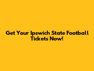 Get Your Ipswich State Football Tickets Now!
